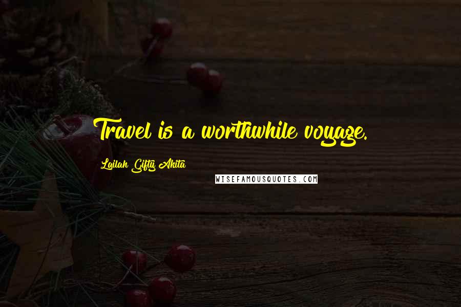 Lailah Gifty Akita Quotes: Travel is a worthwhile voyage.
