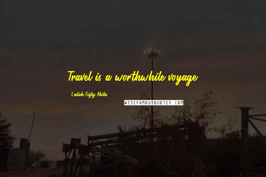 Lailah Gifty Akita Quotes: Travel is a worthwhile voyage.