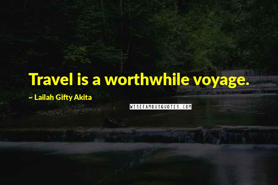 Lailah Gifty Akita Quotes: Travel is a worthwhile voyage.