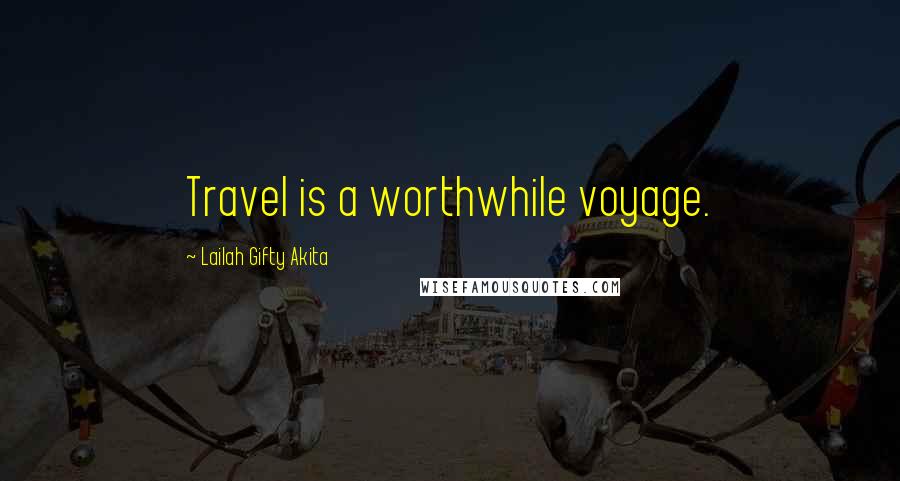 Lailah Gifty Akita Quotes: Travel is a worthwhile voyage.