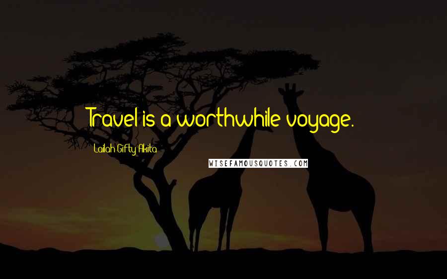 Lailah Gifty Akita Quotes: Travel is a worthwhile voyage.
