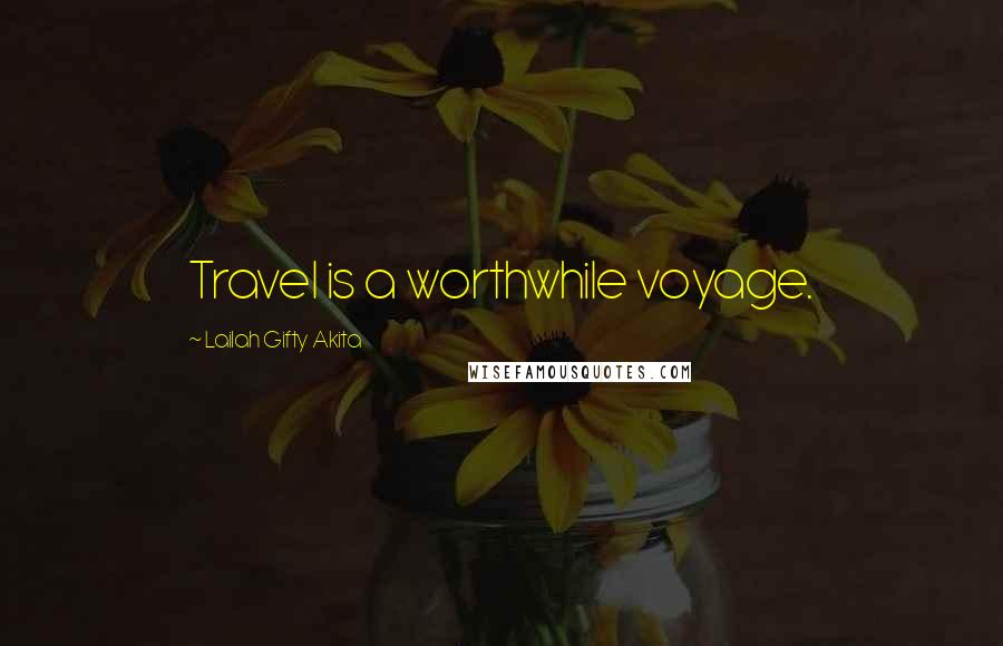 Lailah Gifty Akita Quotes: Travel is a worthwhile voyage.