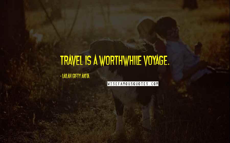 Lailah Gifty Akita Quotes: Travel is a worthwhile voyage.