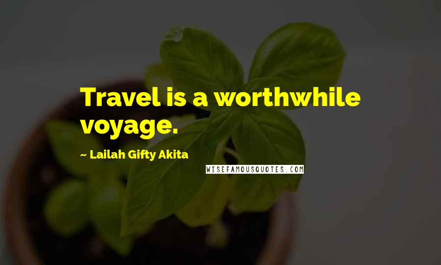 Lailah Gifty Akita Quotes: Travel is a worthwhile voyage.