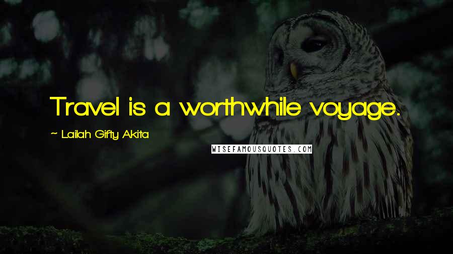 Lailah Gifty Akita Quotes: Travel is a worthwhile voyage.