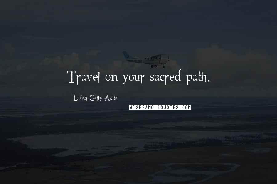 Lailah Gifty Akita Quotes: Travel on your sacred-path.