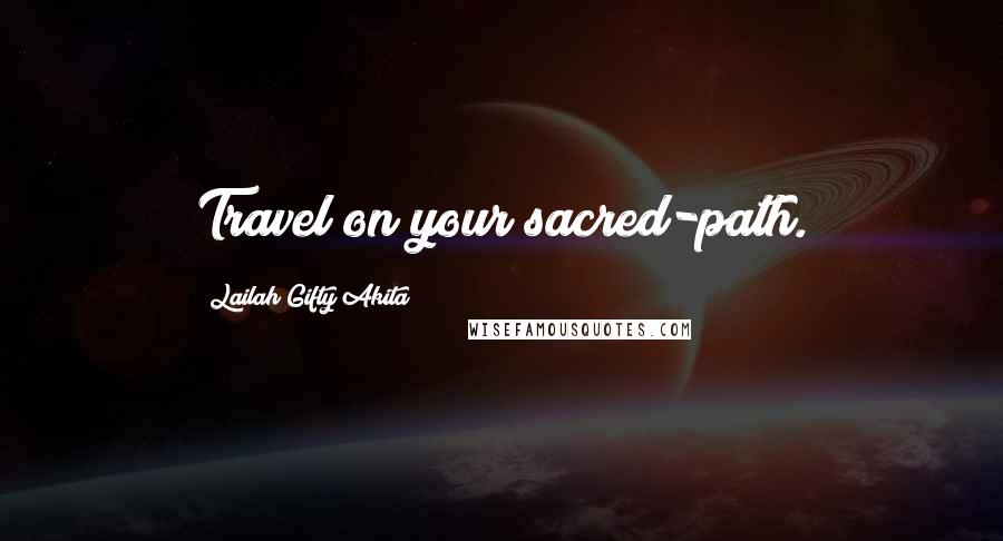 Lailah Gifty Akita Quotes: Travel on your sacred-path.