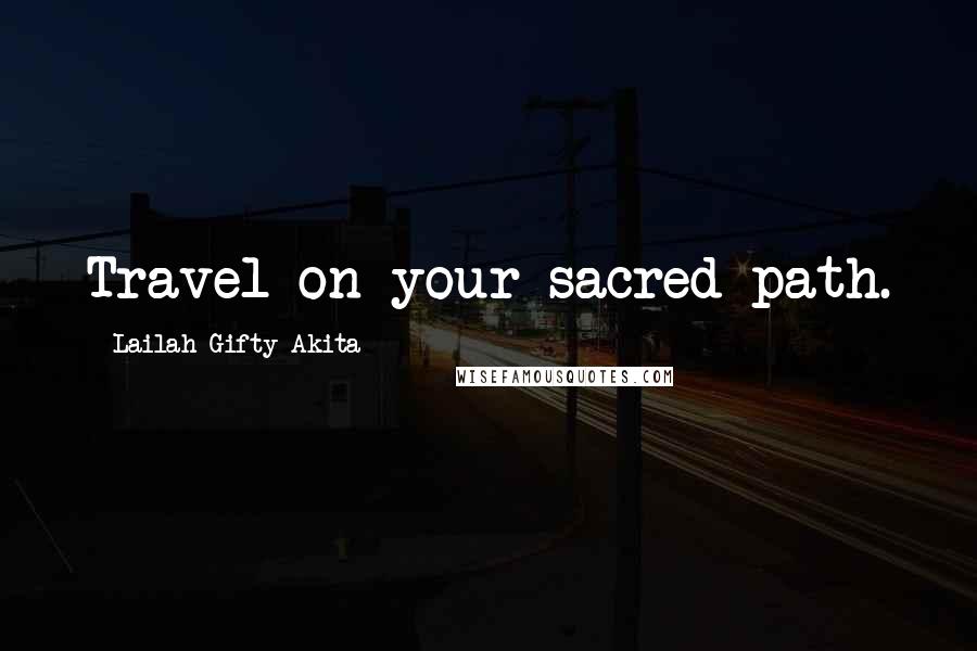 Lailah Gifty Akita Quotes: Travel on your sacred-path.