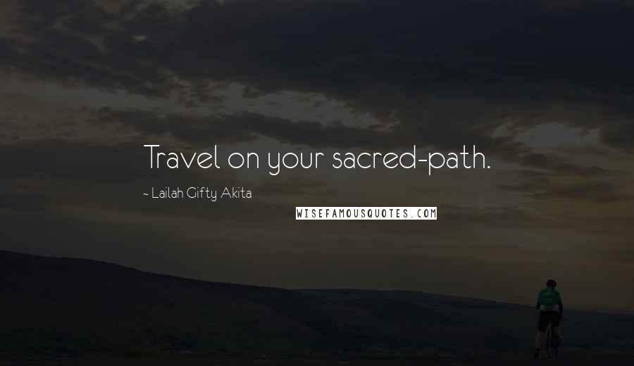 Lailah Gifty Akita Quotes: Travel on your sacred-path.