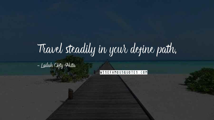 Lailah Gifty Akita Quotes: Travel steadily in your define path.