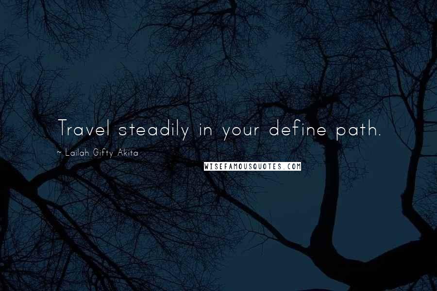 Lailah Gifty Akita Quotes: Travel steadily in your define path.