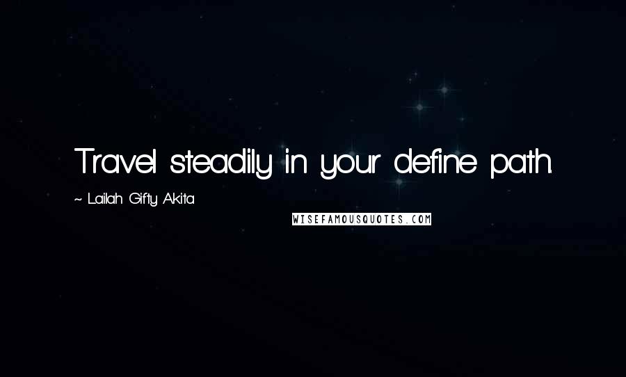 Lailah Gifty Akita Quotes: Travel steadily in your define path.