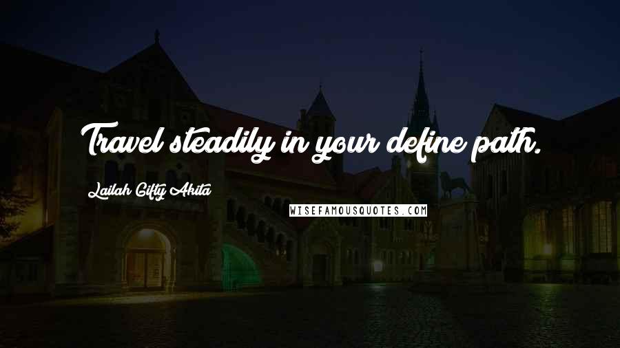 Lailah Gifty Akita Quotes: Travel steadily in your define path.