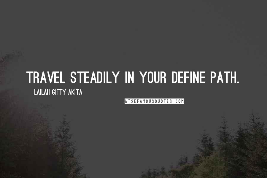 Lailah Gifty Akita Quotes: Travel steadily in your define path.