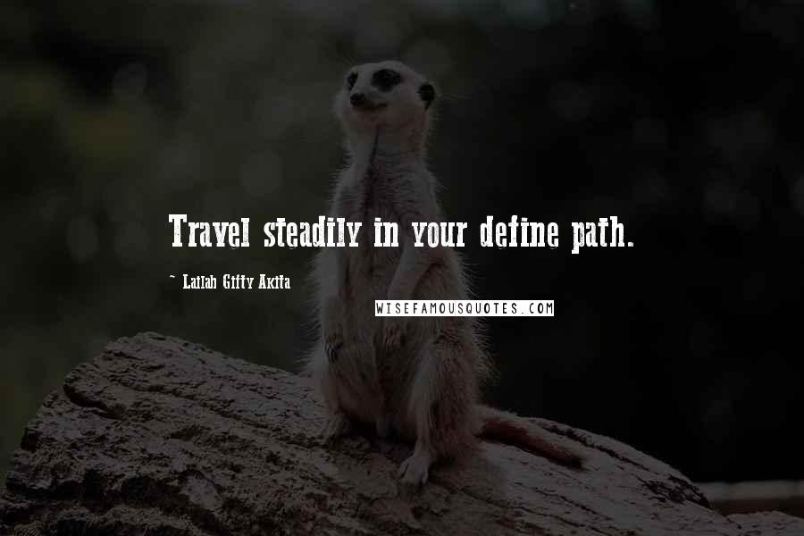 Lailah Gifty Akita Quotes: Travel steadily in your define path.