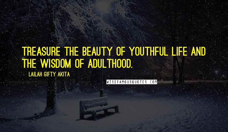 Lailah Gifty Akita Quotes: Treasure the beauty of youthful life and the wisdom of adulthood.