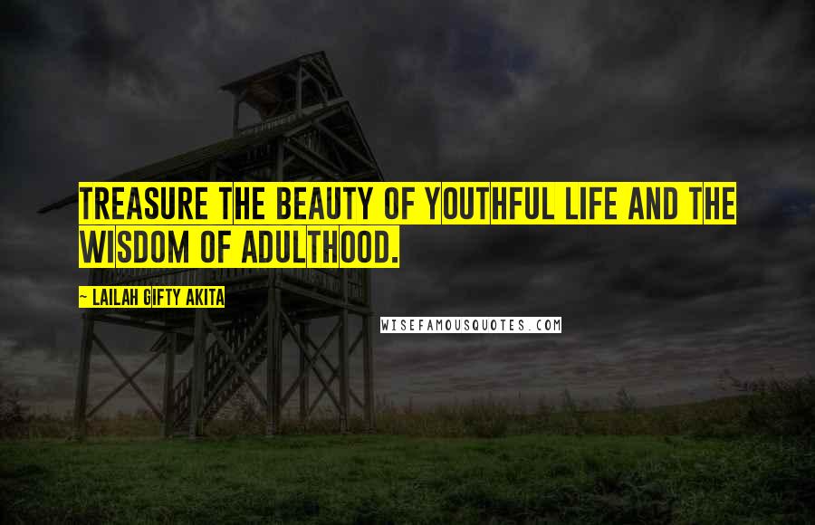 Lailah Gifty Akita Quotes: Treasure the beauty of youthful life and the wisdom of adulthood.