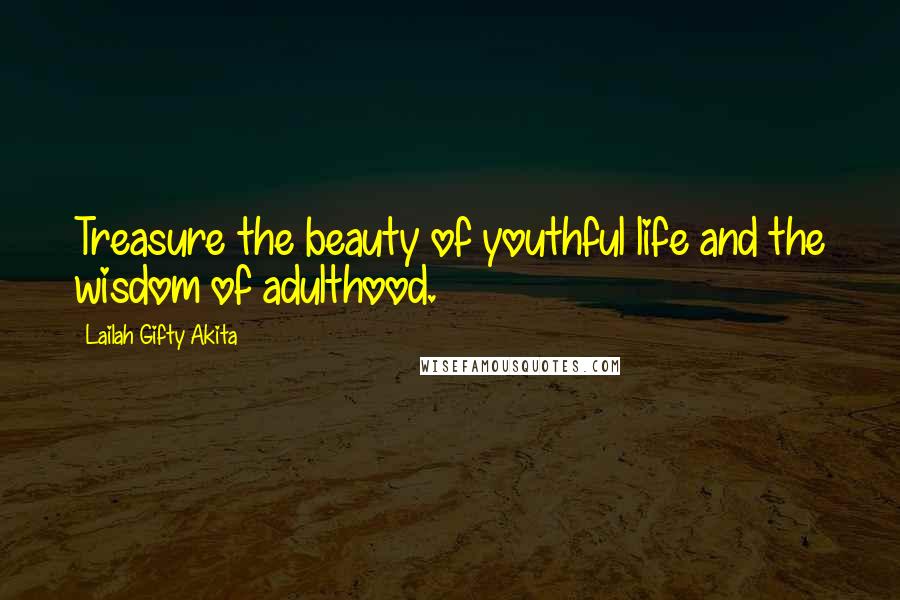 Lailah Gifty Akita Quotes: Treasure the beauty of youthful life and the wisdom of adulthood.