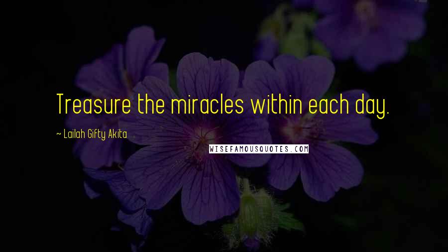 Lailah Gifty Akita Quotes: Treasure the miracles within each day.