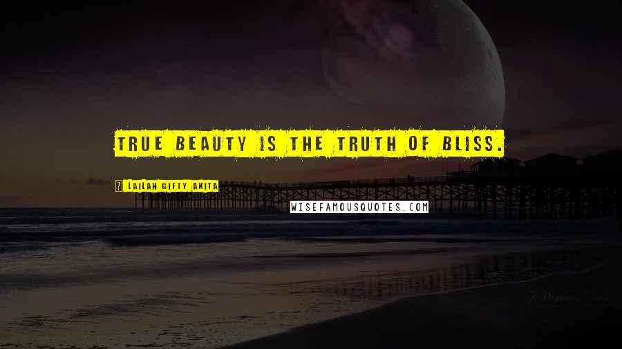 Lailah Gifty Akita Quotes: True beauty is the Truth of bliss.