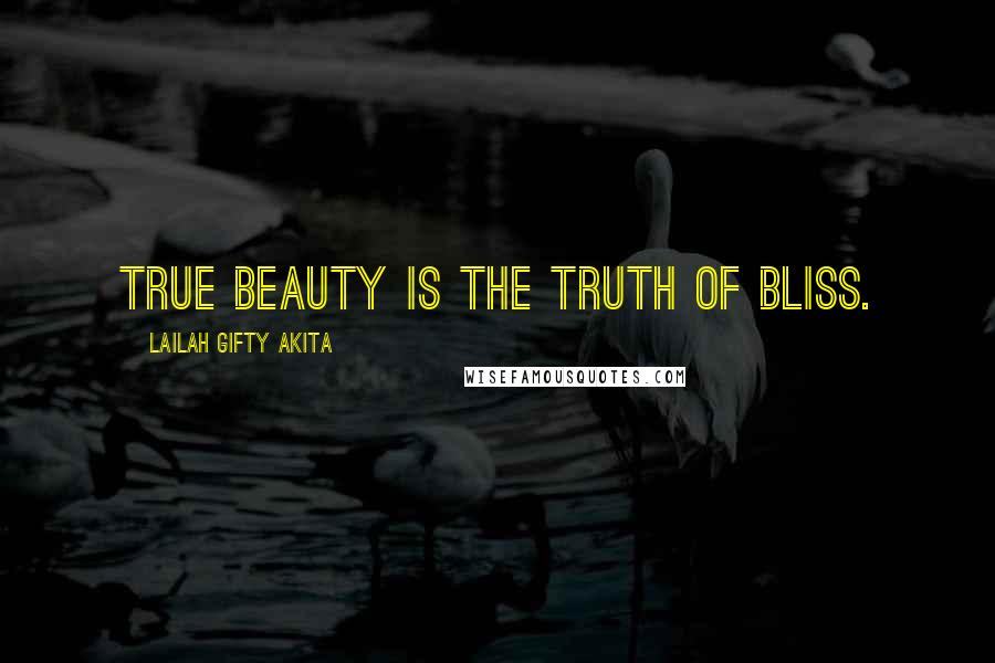 Lailah Gifty Akita Quotes: True beauty is the Truth of bliss.