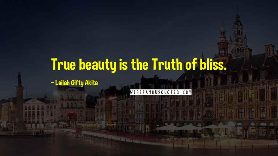 Lailah Gifty Akita Quotes: True beauty is the Truth of bliss.