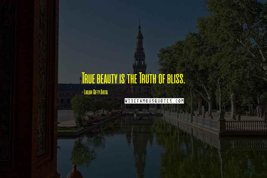 Lailah Gifty Akita Quotes: True beauty is the Truth of bliss.