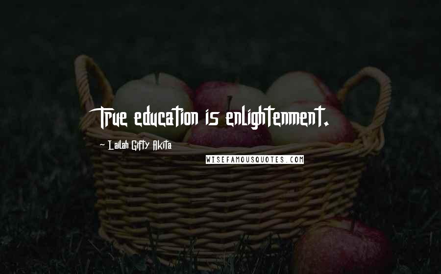 Lailah Gifty Akita Quotes: True education is enlightenment.