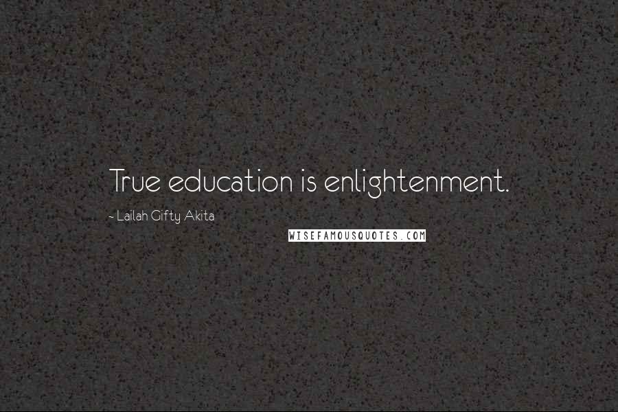 Lailah Gifty Akita Quotes: True education is enlightenment.
