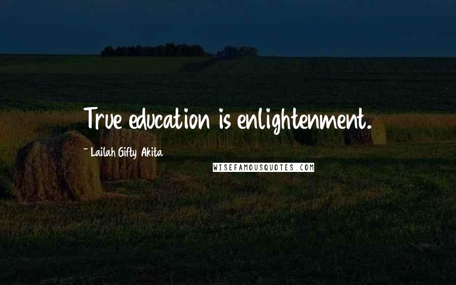 Lailah Gifty Akita Quotes: True education is enlightenment.