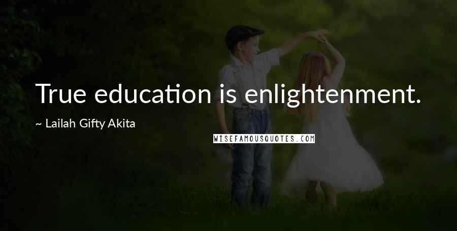 Lailah Gifty Akita Quotes: True education is enlightenment.