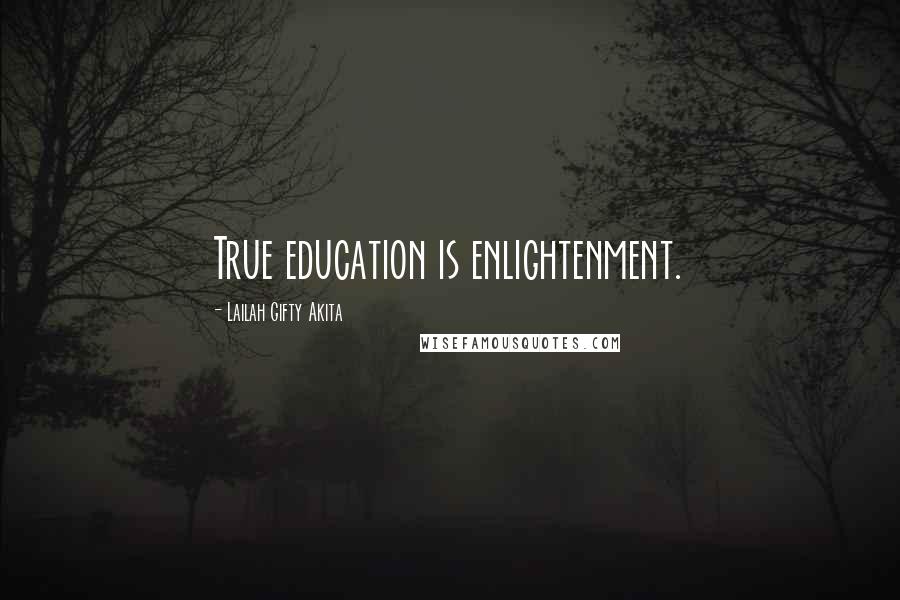 Lailah Gifty Akita Quotes: True education is enlightenment.