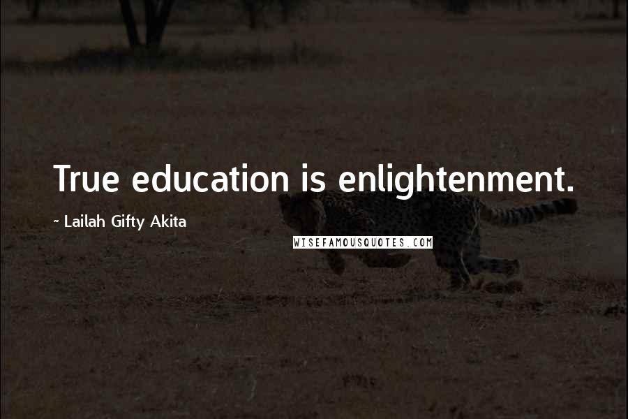 Lailah Gifty Akita Quotes: True education is enlightenment.