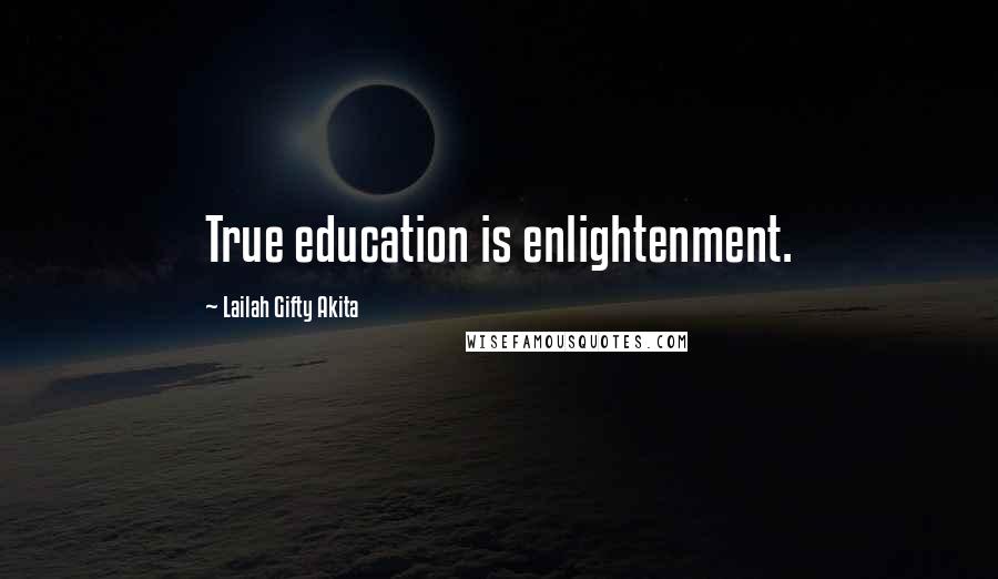 Lailah Gifty Akita Quotes: True education is enlightenment.