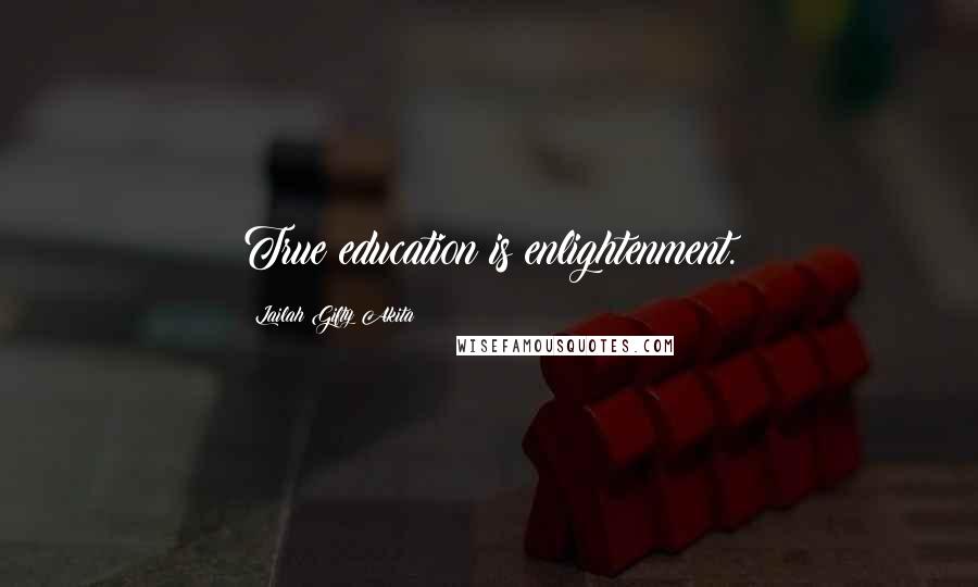 Lailah Gifty Akita Quotes: True education is enlightenment.