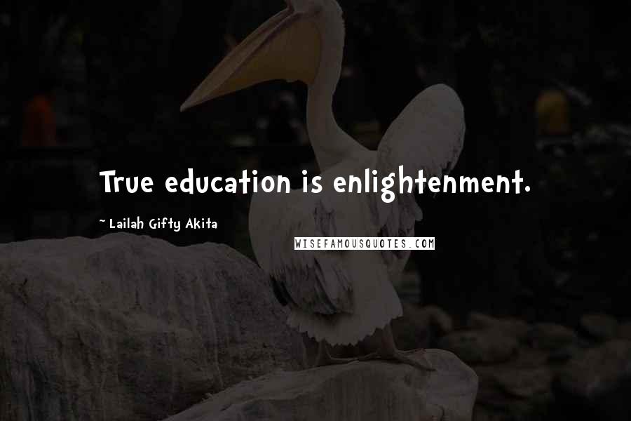 Lailah Gifty Akita Quotes: True education is enlightenment.