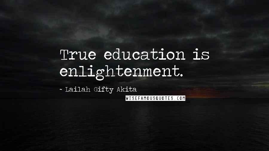 Lailah Gifty Akita Quotes: True education is enlightenment.