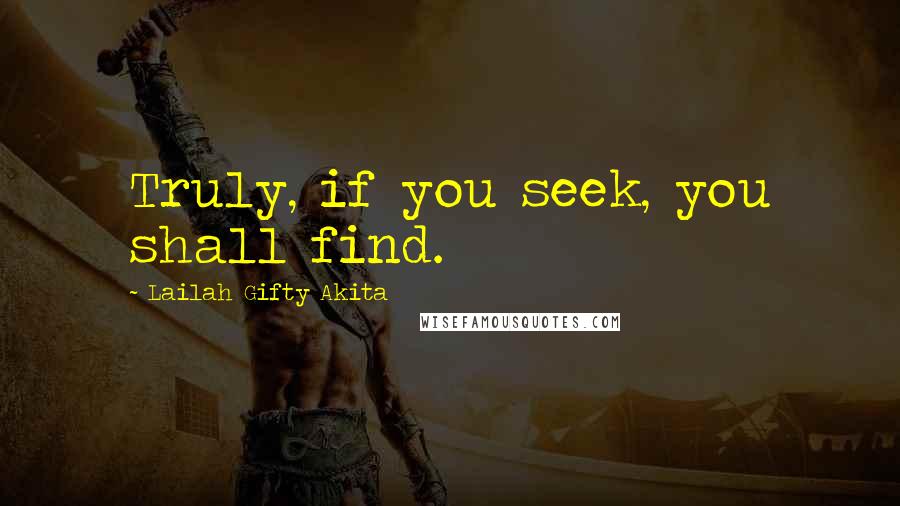 Lailah Gifty Akita Quotes: Truly, if you seek, you shall find.