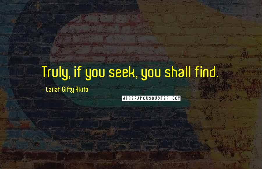 Lailah Gifty Akita Quotes: Truly, if you seek, you shall find.