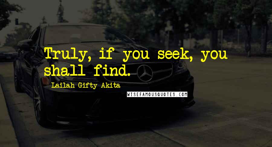 Lailah Gifty Akita Quotes: Truly, if you seek, you shall find.