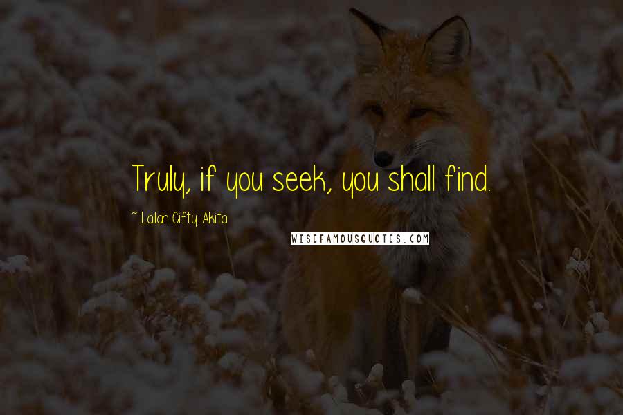 Lailah Gifty Akita Quotes: Truly, if you seek, you shall find.