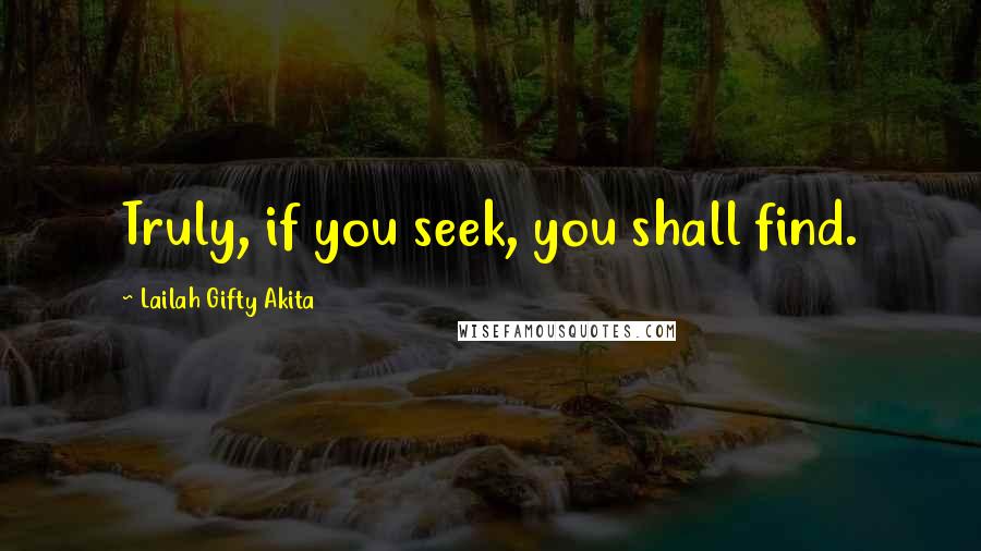 Lailah Gifty Akita Quotes: Truly, if you seek, you shall find.