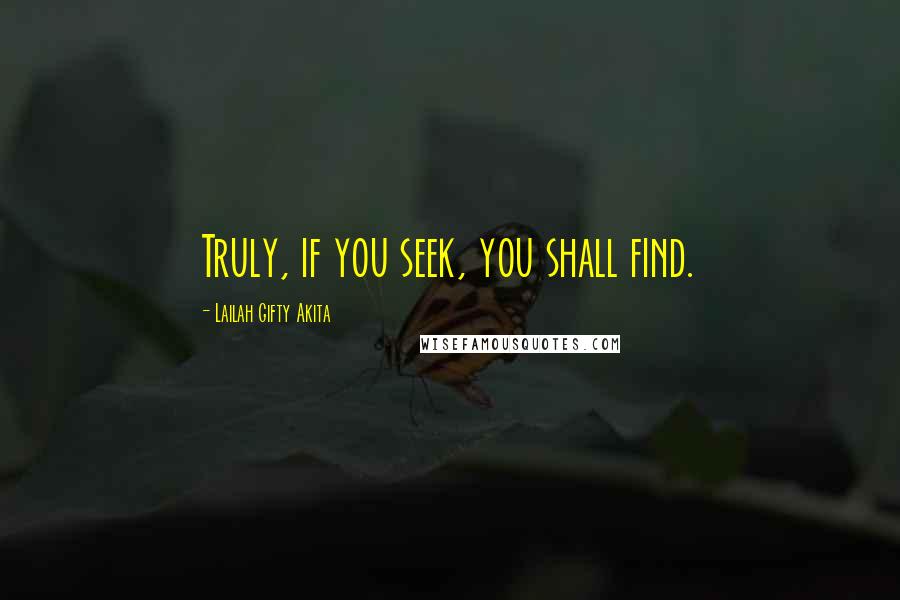 Lailah Gifty Akita Quotes: Truly, if you seek, you shall find.