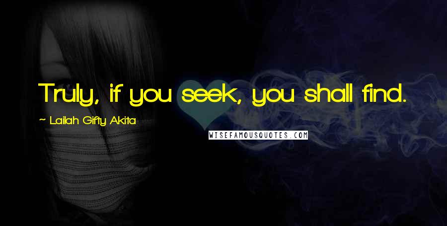 Lailah Gifty Akita Quotes: Truly, if you seek, you shall find.