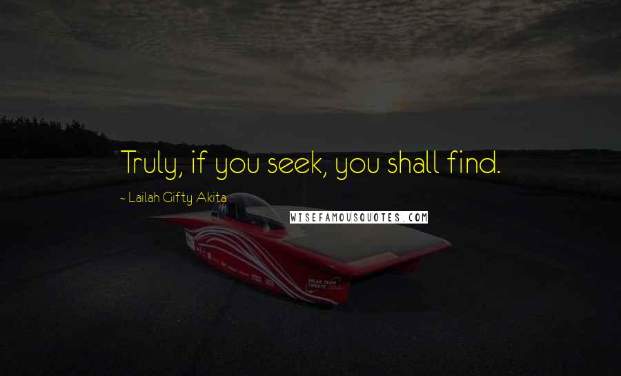 Lailah Gifty Akita Quotes: Truly, if you seek, you shall find.