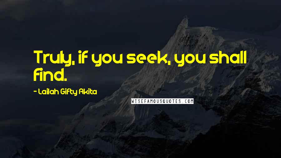 Lailah Gifty Akita Quotes: Truly, if you seek, you shall find.