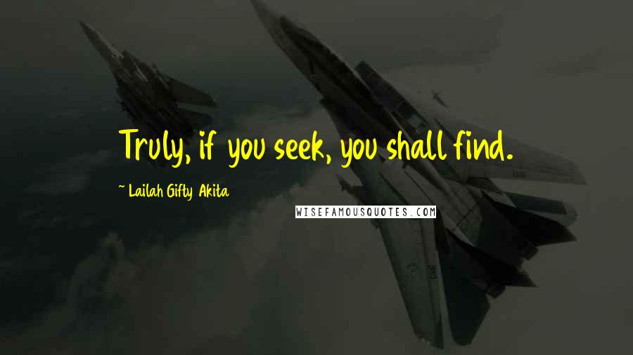 Lailah Gifty Akita Quotes: Truly, if you seek, you shall find.