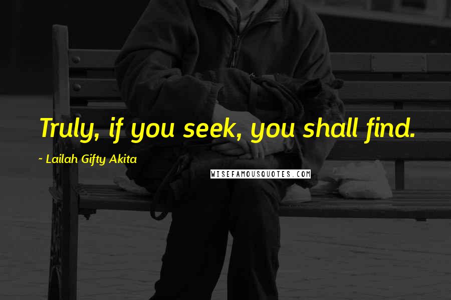 Lailah Gifty Akita Quotes: Truly, if you seek, you shall find.