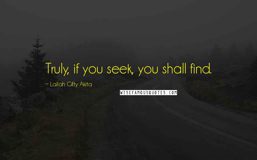 Lailah Gifty Akita Quotes: Truly, if you seek, you shall find.