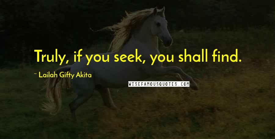 Lailah Gifty Akita Quotes: Truly, if you seek, you shall find.